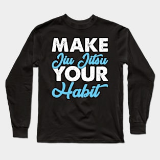 Make Jiu Jitsu Your Habit I Jiu Jitsu Long Sleeve T-Shirt